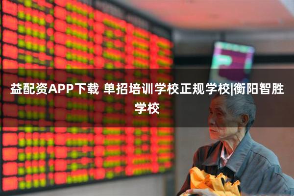 益配资APP下载 单招培训学校正规学校|衡阳智胜学校